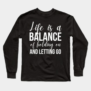 Life Is A Balance Of Holding On And Letting Go Long Sleeve T-Shirt